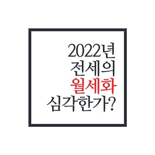  전세의 월세화 얼마나 심각할까?(2022년 기준, 반전세 뜻)