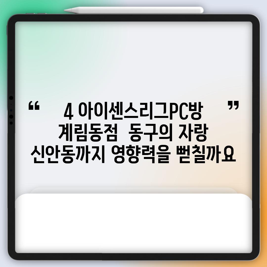 4. 아이센스리그PC방 계림동점:  동구의 자랑, 신안동까지 영향력을 뻗칠까요?