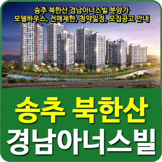  송추 북한산 경남아너스빌 분양가 및 모델하우스, 전매제한, 청약일정, 모집공고 안내