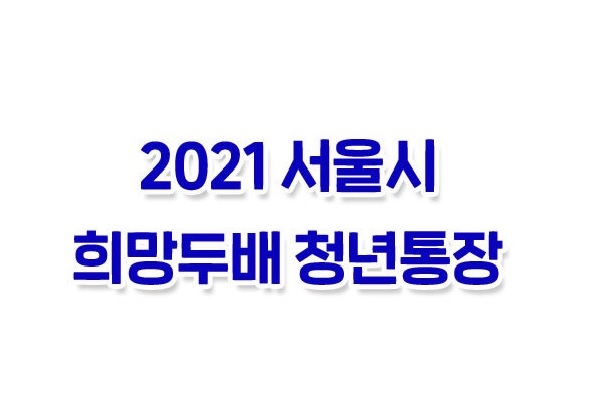  서울시 희망 두배 청년통장 신청자격 및 금액에 대해 알아보자