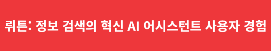 뤼튼: 정보 검색의 혁신 AI 어시스턴트 사용자 경험