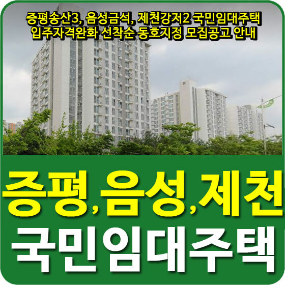  증평송산3, 음성금석, 제천강저2 국민임대주택 입주자격완화 선착순 동호지정 모집공고 안내