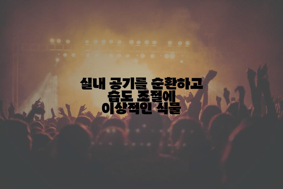 실내 공기를 순환하고 습도 조절에 이상적인 식물