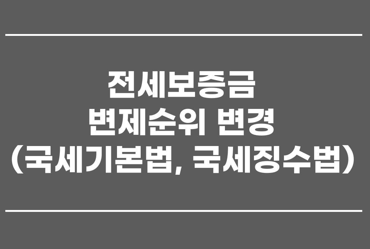  전세보증금 변제순위 변경(국세기본법, 국세징수법)