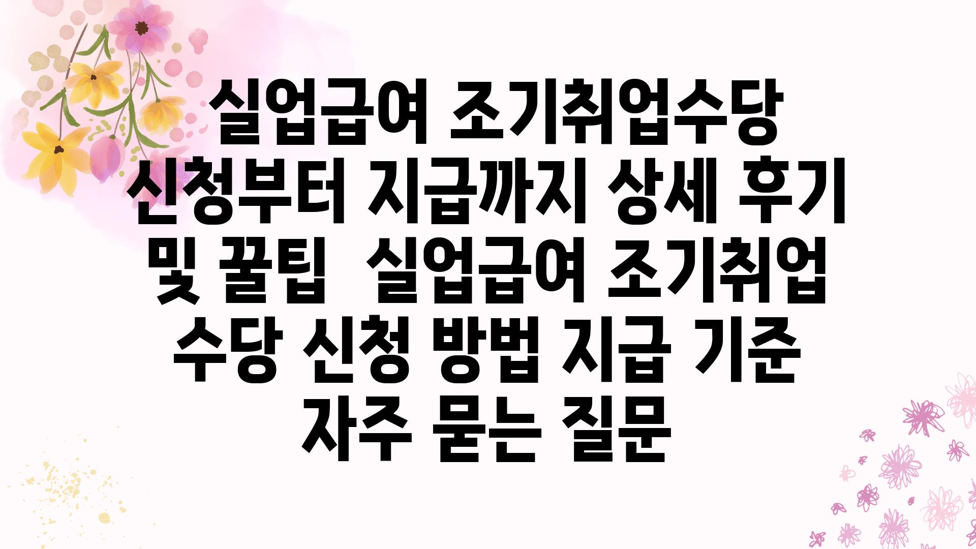  실업급여 조기취업수당 신청부터 지급까지 상세 후기 및 꿀팁  실업급여 조기취업 수당 신청 방법 지급 기준 자주 묻는 질문