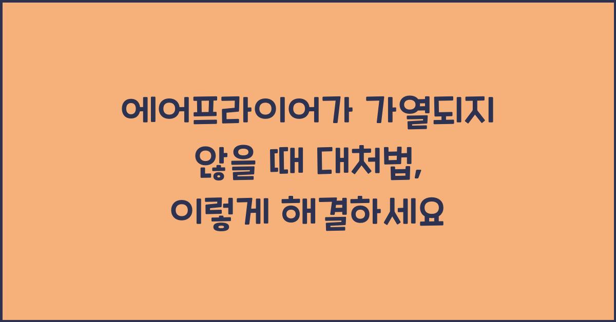 에어프라이어가 가열되지 않을 때 대처법
