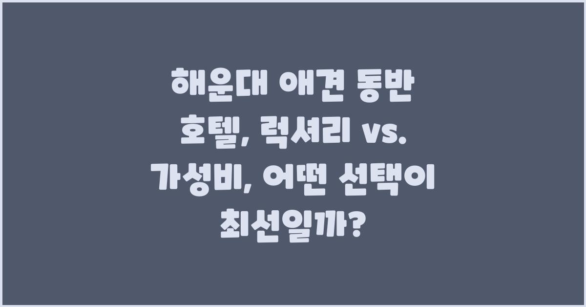 해운대 애견 동반 호텔: 럭셔리 vs. 가성비