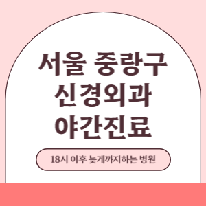 서울 중랑구 야간진료 신경외과 병원 (18시 이후 늦게까지하는 병원)