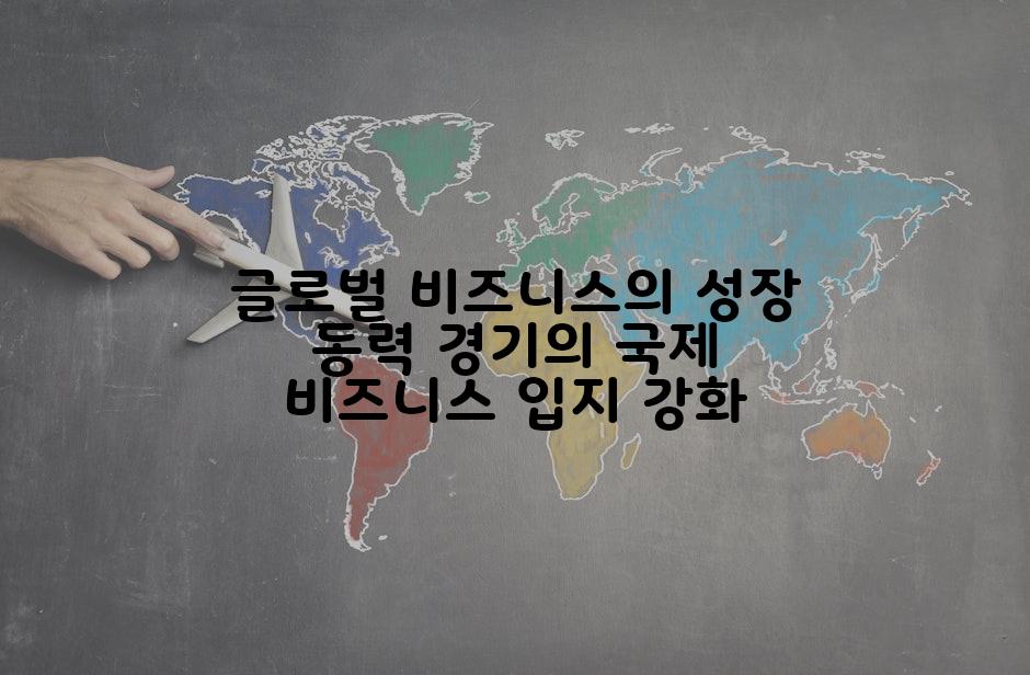 글로벌 비즈니스의 성장 동력 경기의 국제 비즈니스 입지 강화