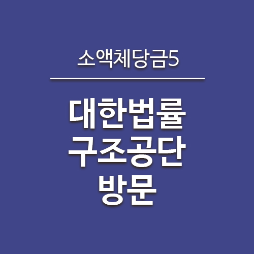  소액체당금후기5) 대한법률구조공단 방문후기