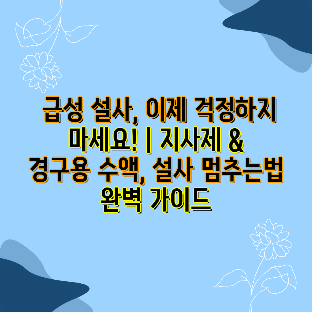  급성 설사, 이제 걱정하지 마세요!  지사제 & 경구