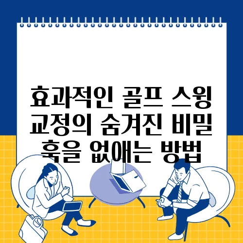 효과적인 골프 스윙 교정의 숨겨진 비밀 훅을 없애는 방법
