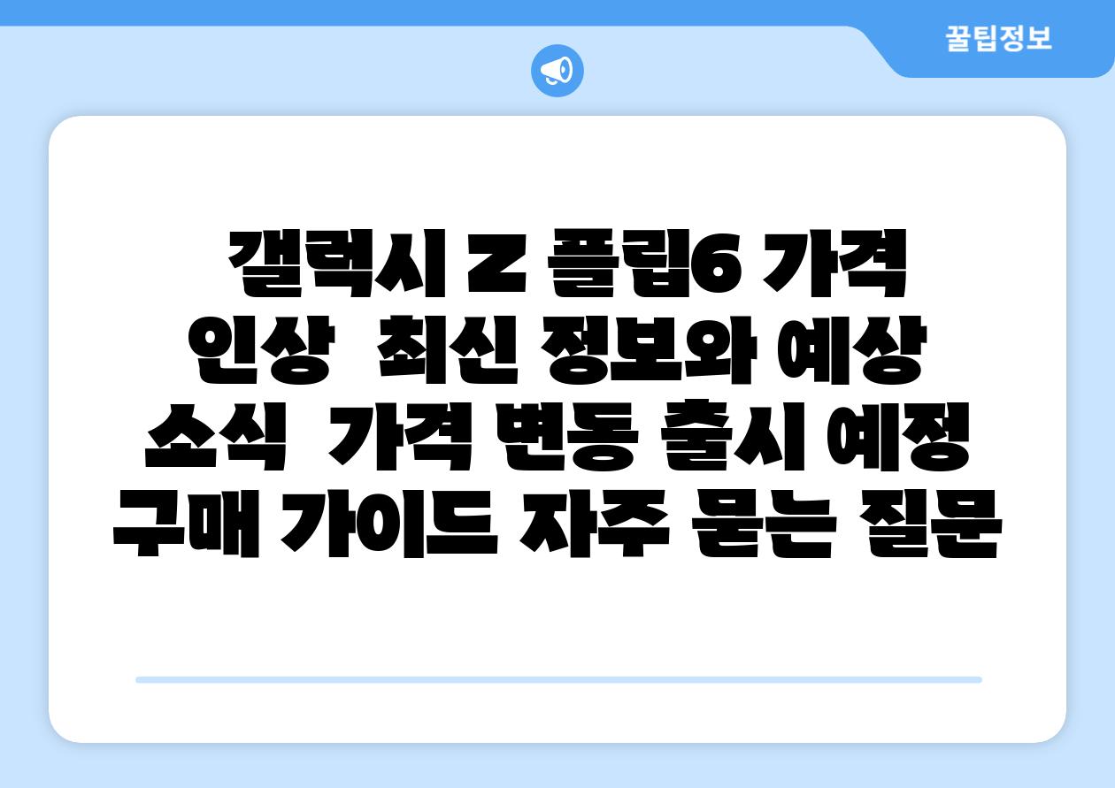 갤럭시 Z 플립6 가격 인상 최신 정보와 예상 소식 가격 변동 출시 예정 구매 설명서 자주 묻는 질문