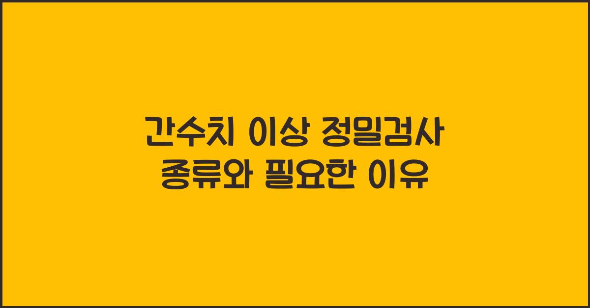 간수치 이상 정밀검사 종류