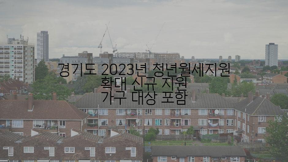 경기도 2023년 청년월세지원 확대 신규 지원 가구 대상 포함