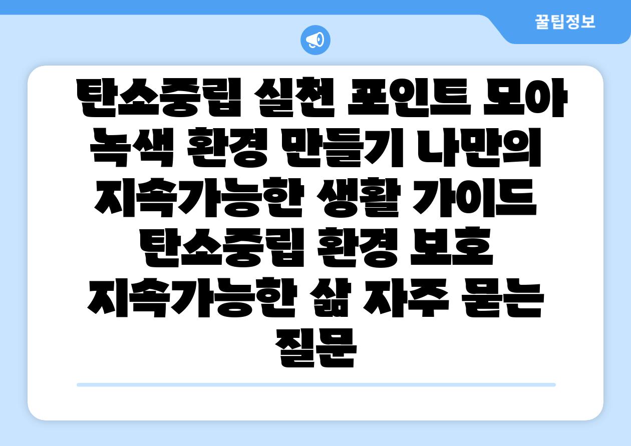 탄소중립 실천 포인트 모아 녹색 환경 만들기 나만의 지속가능한 생활 설명서 탄소중립 환경 보호 지속가능한 삶 자주 묻는 질문