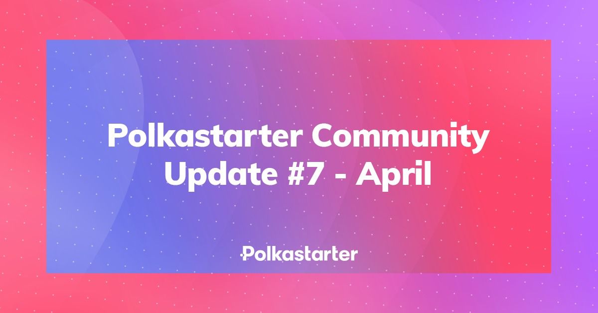  [Polkastarter 폴카스타터] 커뮤니티 업데이트 #7 - 2021년 4월