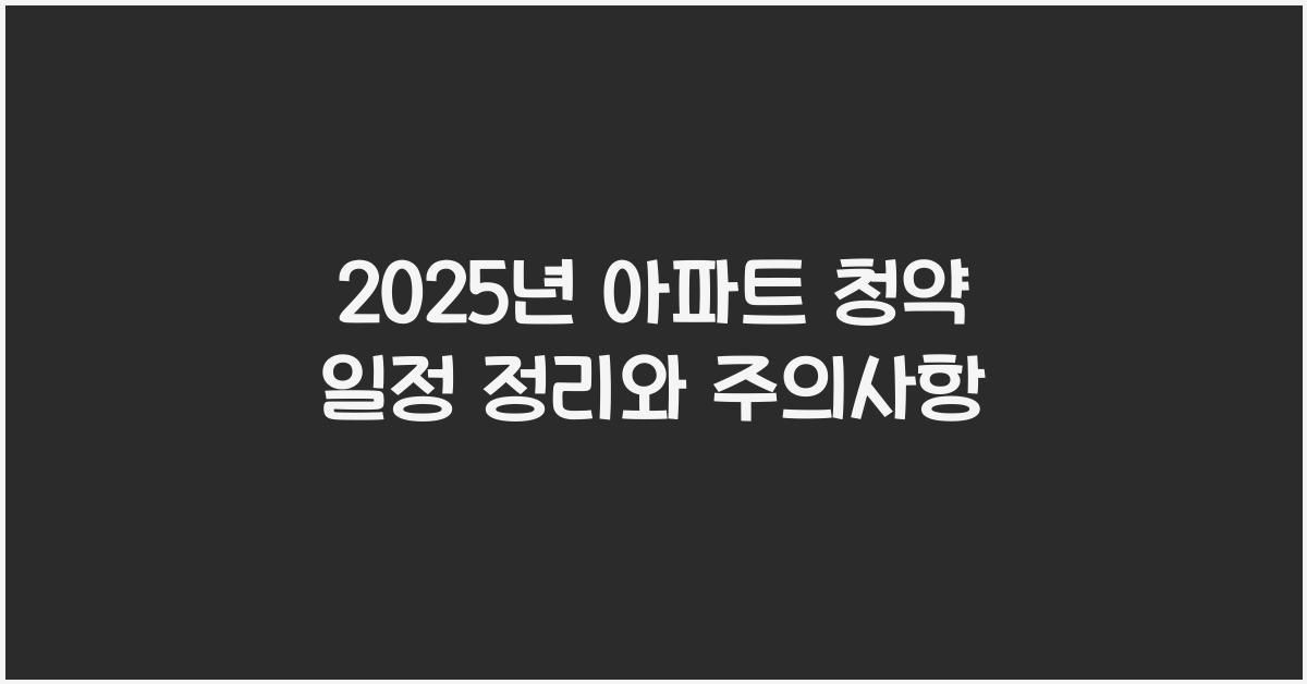 2025년 아파트 청약 일정 정리