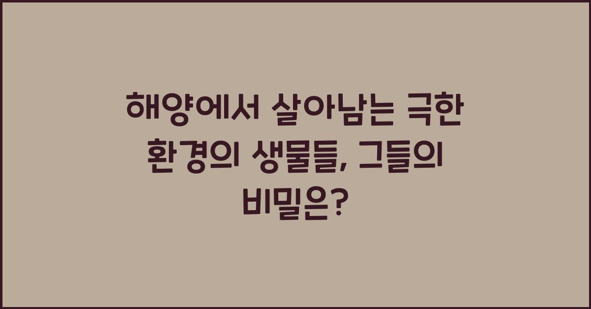 해양에서 살아남는 극한 환경의 생물들