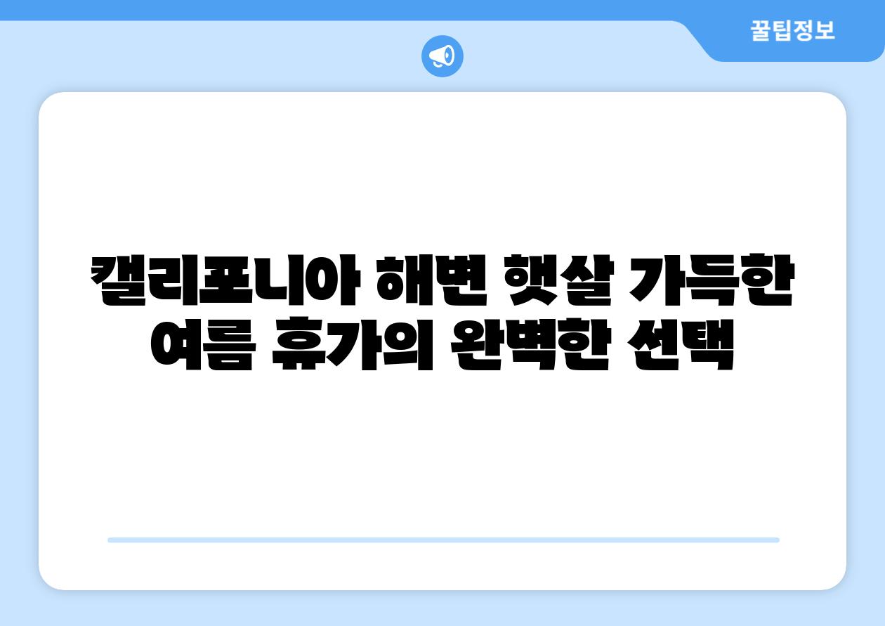 캘리포니아 해변 햇살 가득한 여름 휴가의 완벽한 선택
