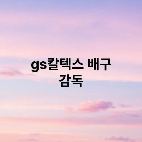 gs칼텍스 배구 감독