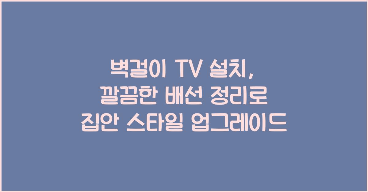 벽걸이 TV 설치, 깔끔한 배선 정리