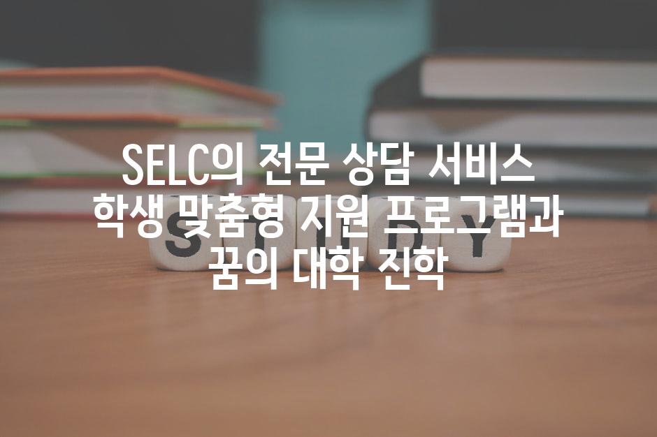 SELC의 전문 상담 서비스 학생 맞춤형 지원 프로그램과 꿈의 대학 진학