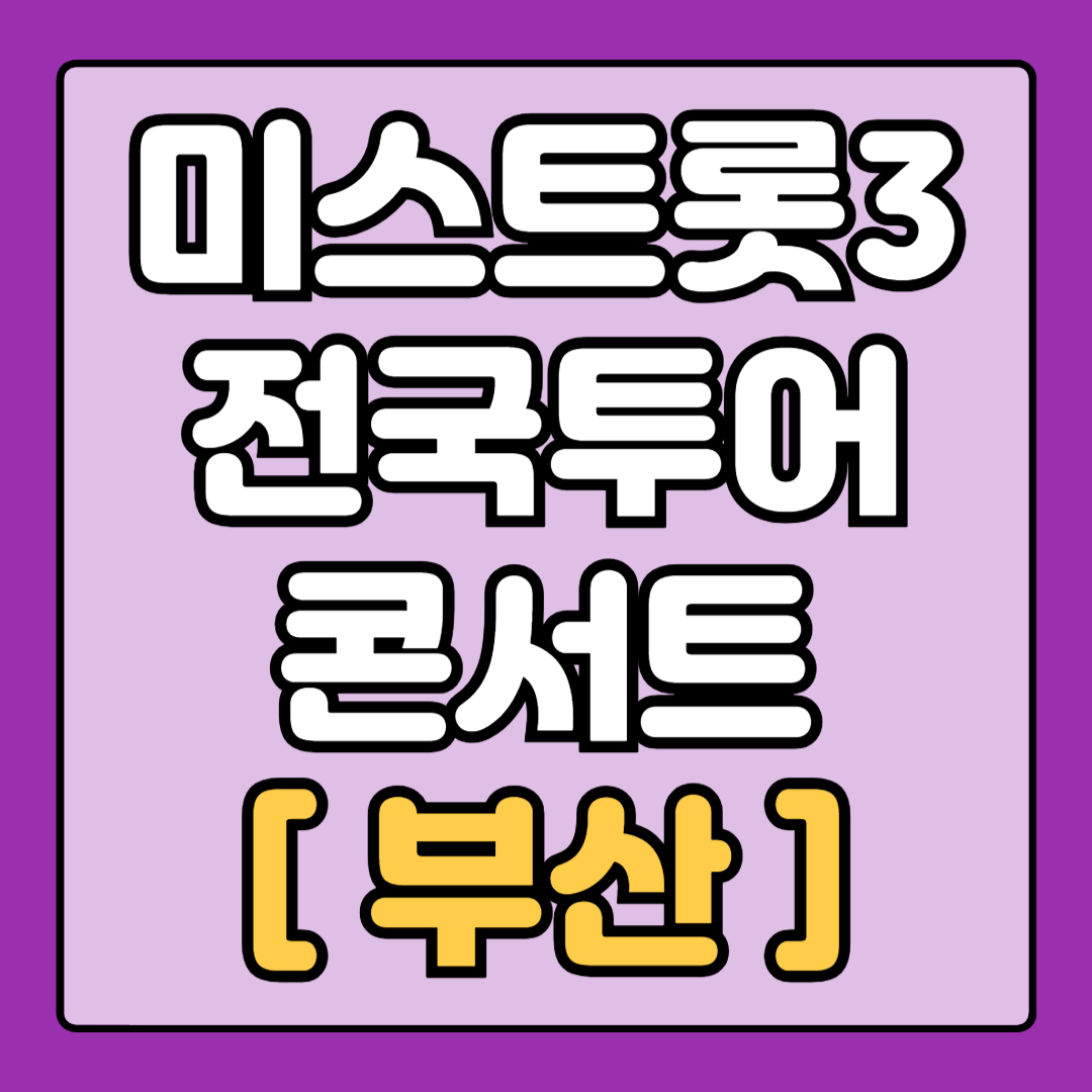 [미스트롯3] 전국투어 콘서트 출연진 날짜 시간 장소 및 주차 예매 일정 및 방법 - 부산