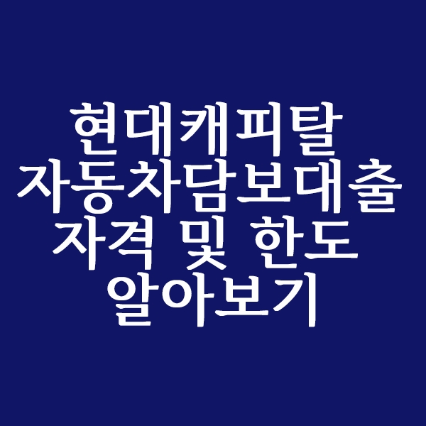  현대캐피탈 자동차담보대출 조건 알아볼까요?