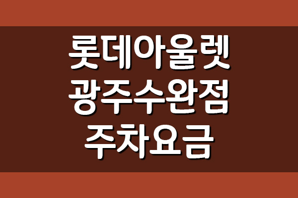  롯데아울렛 광주수완점 주차 요금 안내