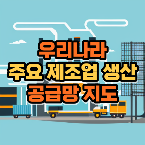  우리나라 주요 제조업 생산 및 공급망 지도 pdf 보고서