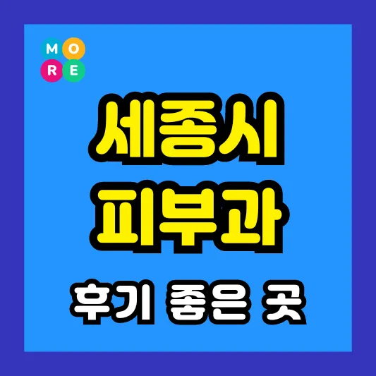 세종시 피부과 후기 좋고 잘하는 BEST 3곳 추천 ❘ 근처 전문의 병원