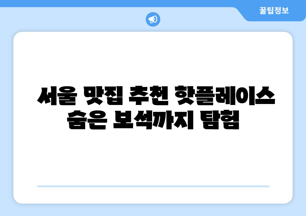 서울 맛집 추천 핫플레이스 숨은 보석까지 탐험