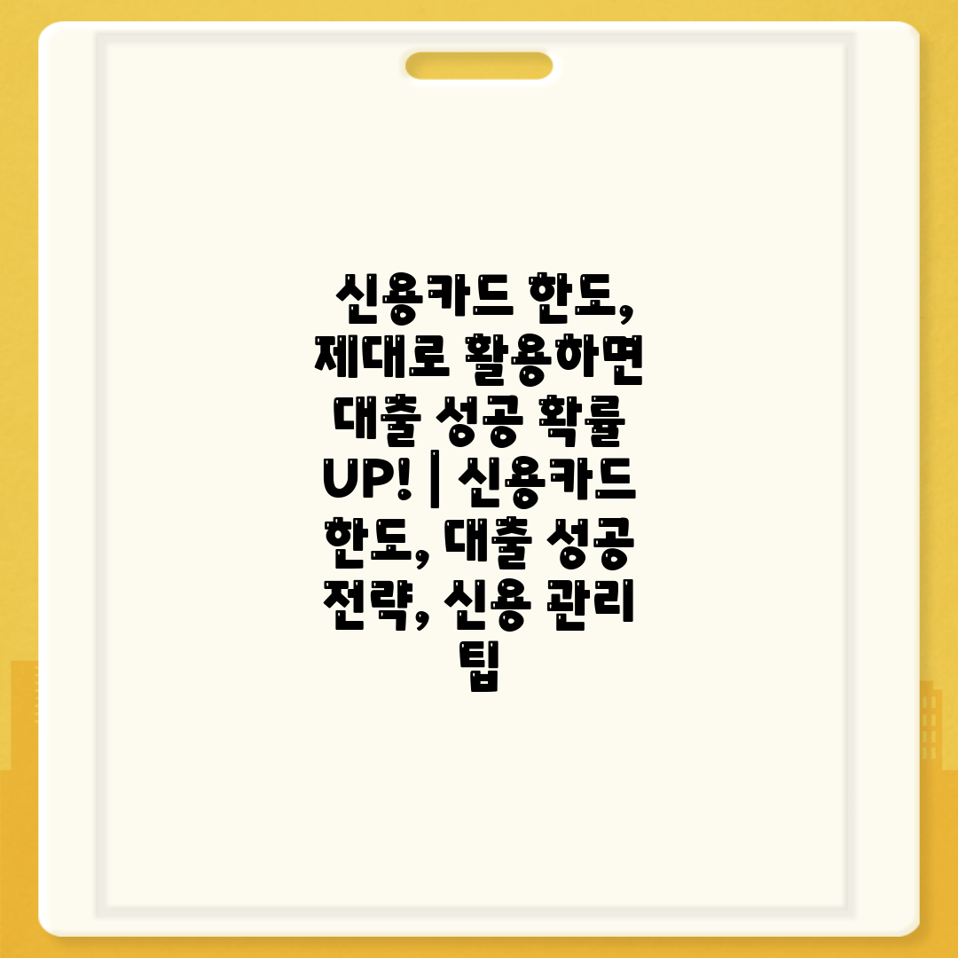  신용카드 한도, 제대로 활용하면 대출 성공 확률 UP