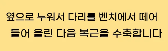  1. 옆으로 누워서, 다리를 벤치에서 떼어 들어 올린 다음, 복근을 수축합니다.