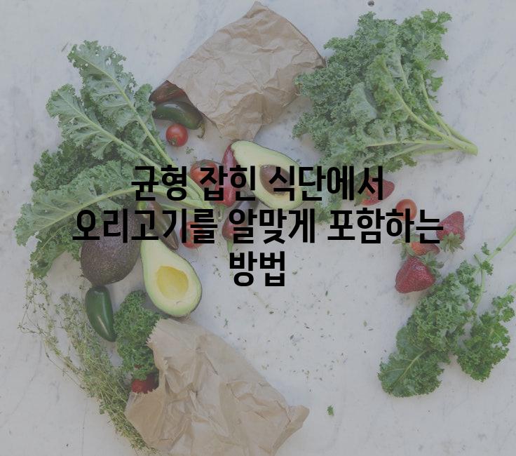 균형 잡힌 식단에서 오리고기를 알맞게 포함하는 방법