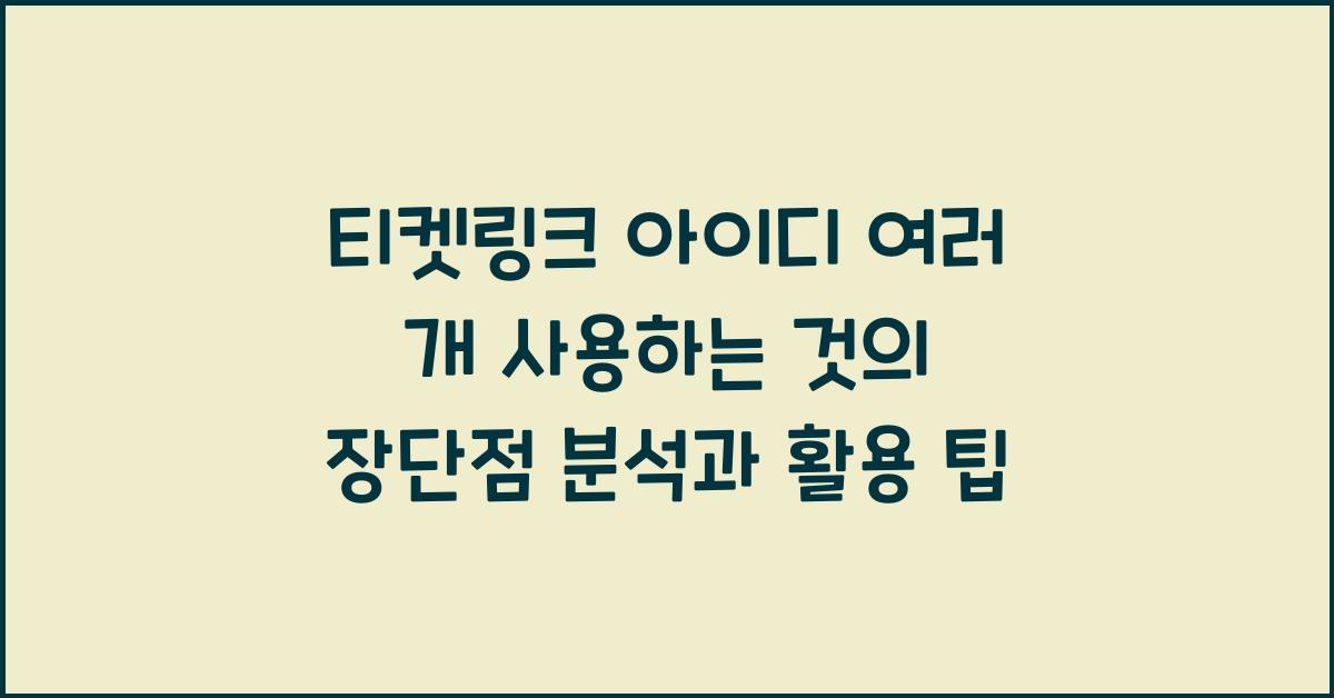 티켓링크 아이디 여러 개 사용하는 것의 장단점 분석
