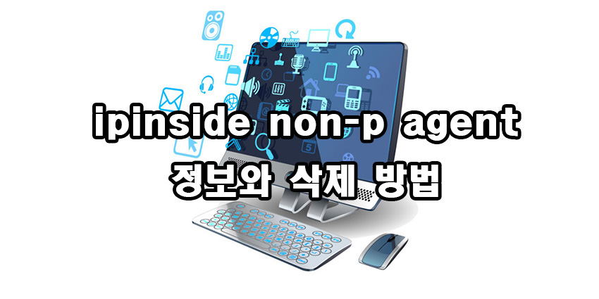 ipinside non-p agent 정보와 삭제 방법