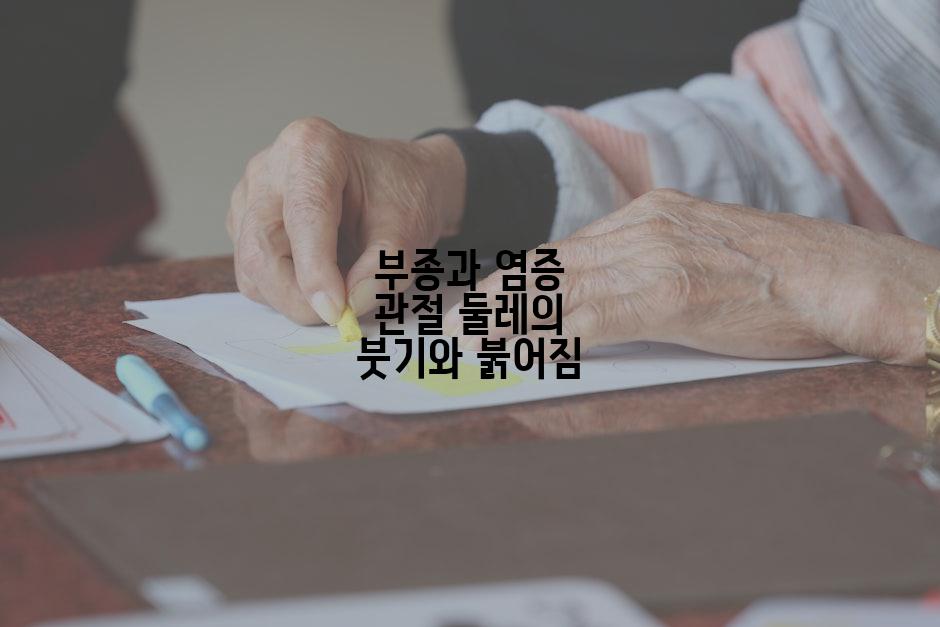 부종과 염증 관절 둘레의 붓기와 붉어짐