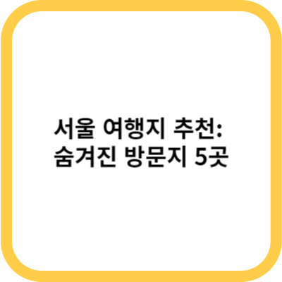 서울 여행지 추천 숨겨진 방문지 5곳