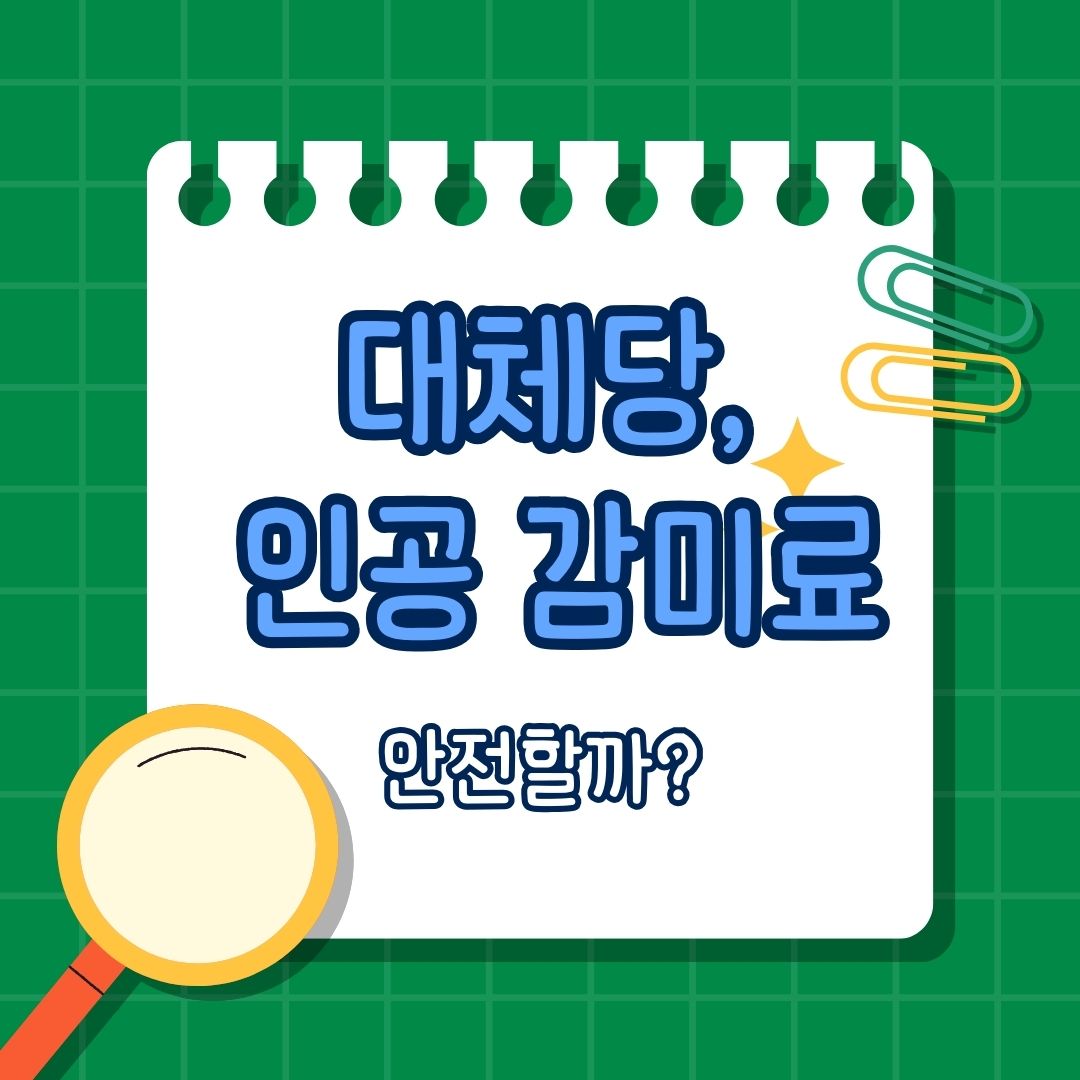 대체당(Artificial and Natural Sweeteners) 안전한가, 부작용 및 위험도, 대체당의 종류와 특징, 위험성과 부작용, 주의 사항