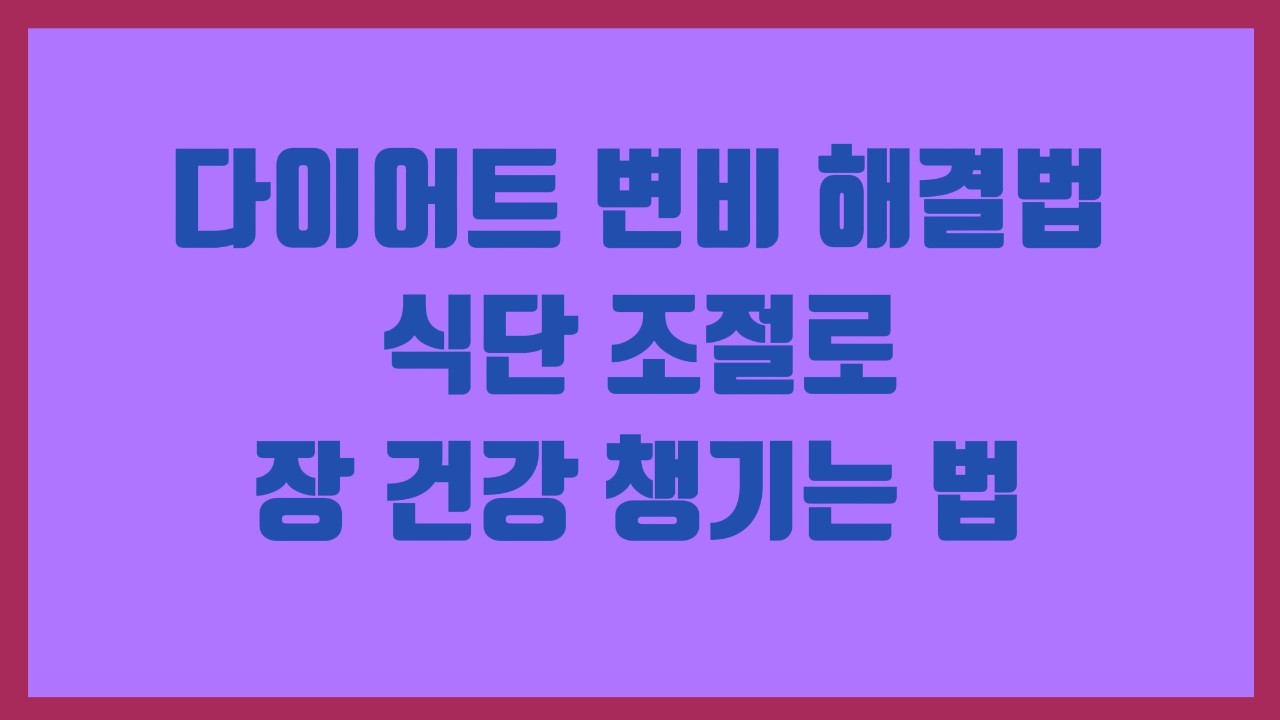 다이어트 변비 해결법 – 식단 조절로 장 건강 챙기는 법