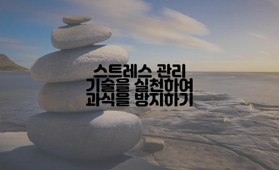 스트레스 관리 기술을 실천하여 과식을 방지하기