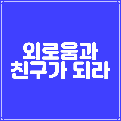  외로움과 친구가 되라 (고후6장1~18절)