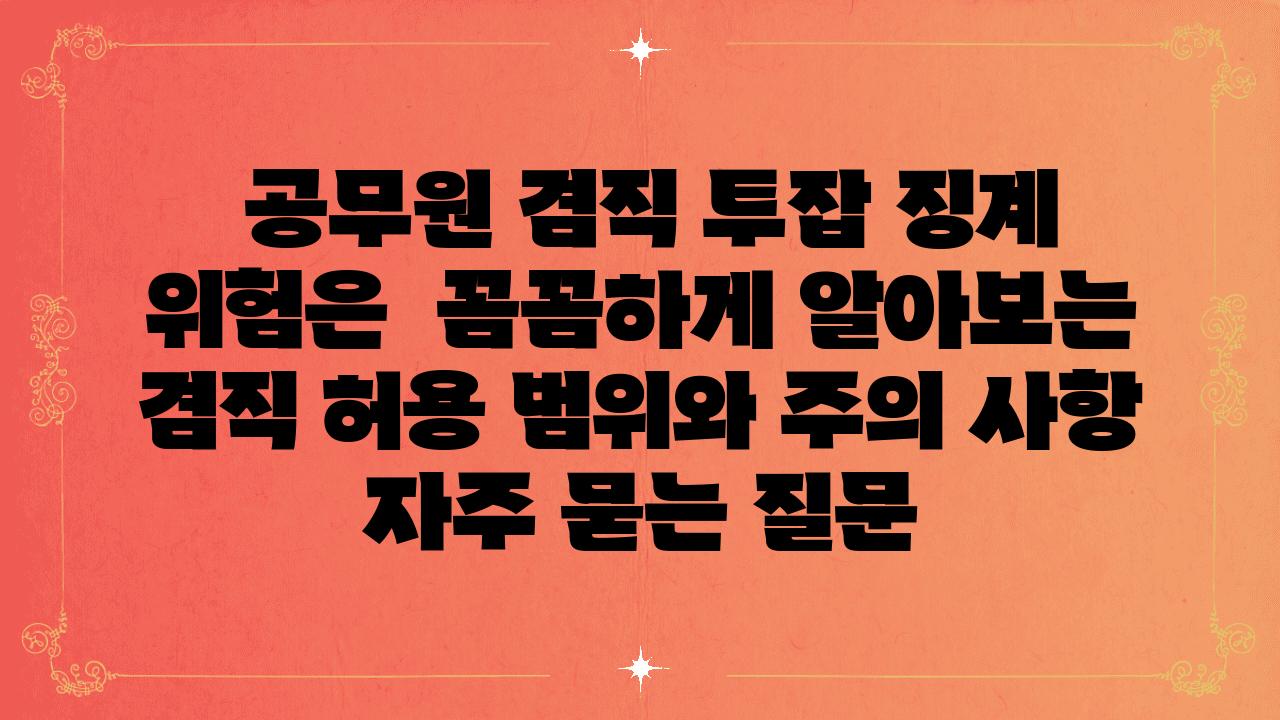  공무원 겸직 투잡 징계 위험은  꼼꼼하게 알아보는 겸직 허용 범위와 주의 사항 자주 묻는 질문