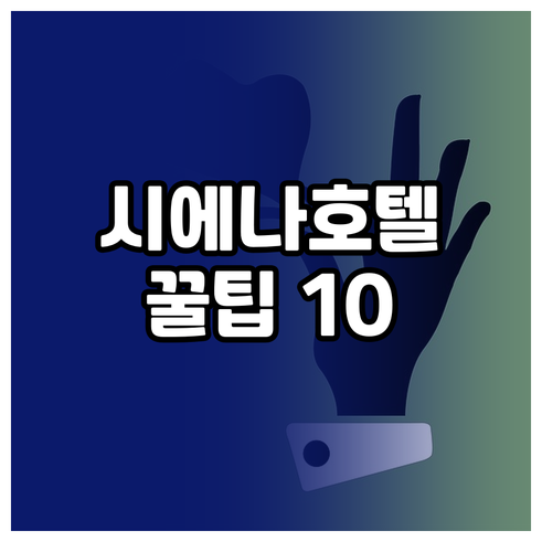시에나 호텔 예약 전 알아야 할 10