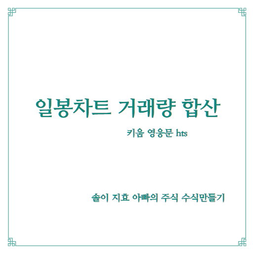  일봉차트 거래량 합산 수식(솔이 지효 아빠의 주식 수식 만들기)