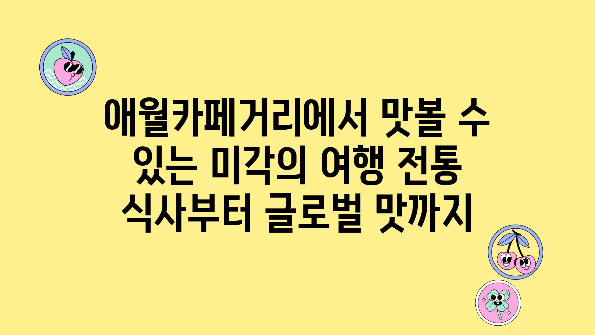 애월카페거리에서 맛볼 수 있는 미각의 여행 전통 식사부터 글로벌 맛까지