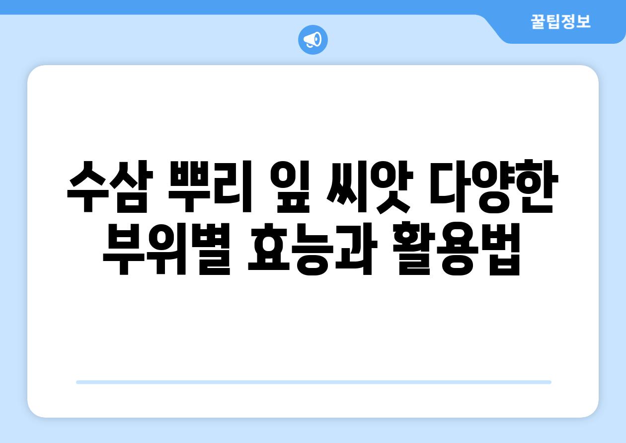 수삼 뿌리 잎 씨앗 다양한 부위별 효능과 활용법