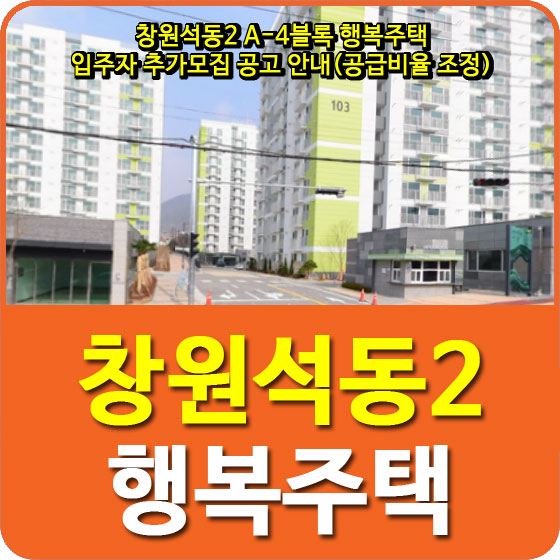  창원석동2 A-4블록 행복주택 입주자 추가모집 공고 안내(공급비율 조정)